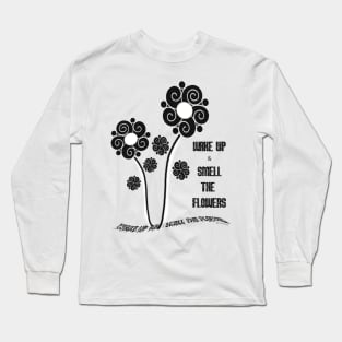 Wake Up and Smell the Flowers! Long Sleeve T-Shirt